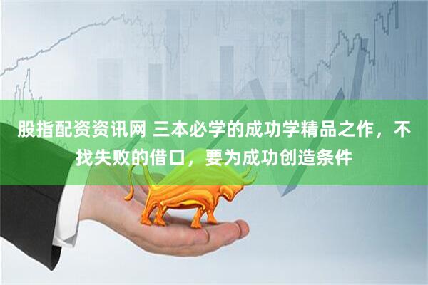股指配资资讯网 三本必学的成功学精品之作，不找失败的借口，要为成功创造条件